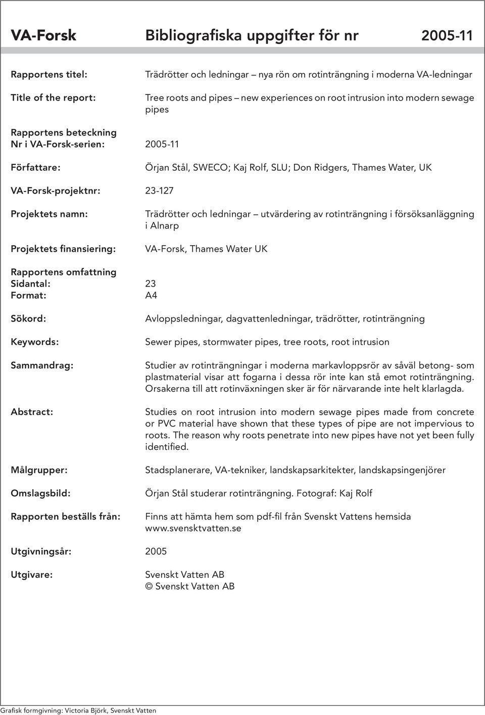 Projektets namn: Projektets finansiering: Trädrötter och ledningar utvärdering av rotinträngning i försöksanläggning i Alnarp VA-Forsk, Thames Water UK Rapportens omfattning Sidantal: 23 Format: A4