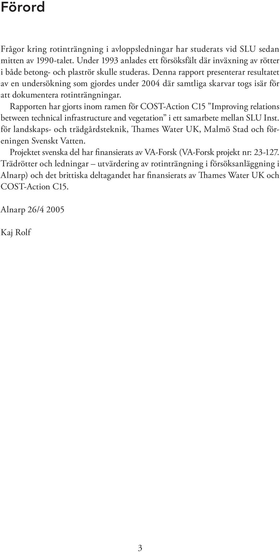 Denna rapport presenterar resultatet av en undersökning som gjordes under 2004 där samtliga skarvar togs isär för att dokumentera rotinträngningar.