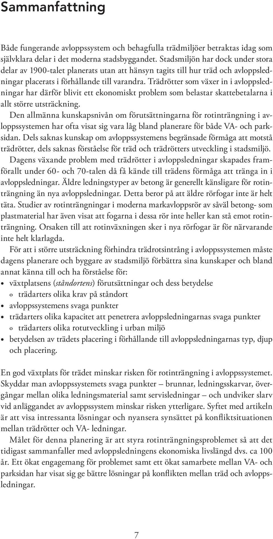 Trädrötter som växer in i avloppsledningar har därför blivit ett ekonomiskt problem som belastar skattebetalarna i allt större utsträckning.