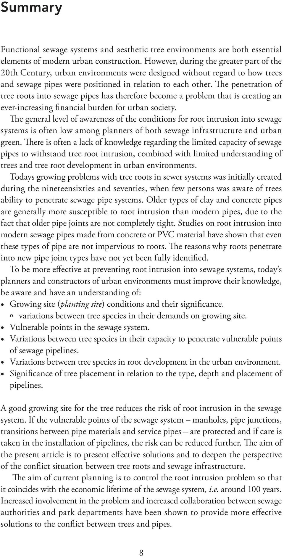 The penetration of tree roots into sewage pipes has therefore become a problem that is creating an ever-increasing financial burden for urban society.