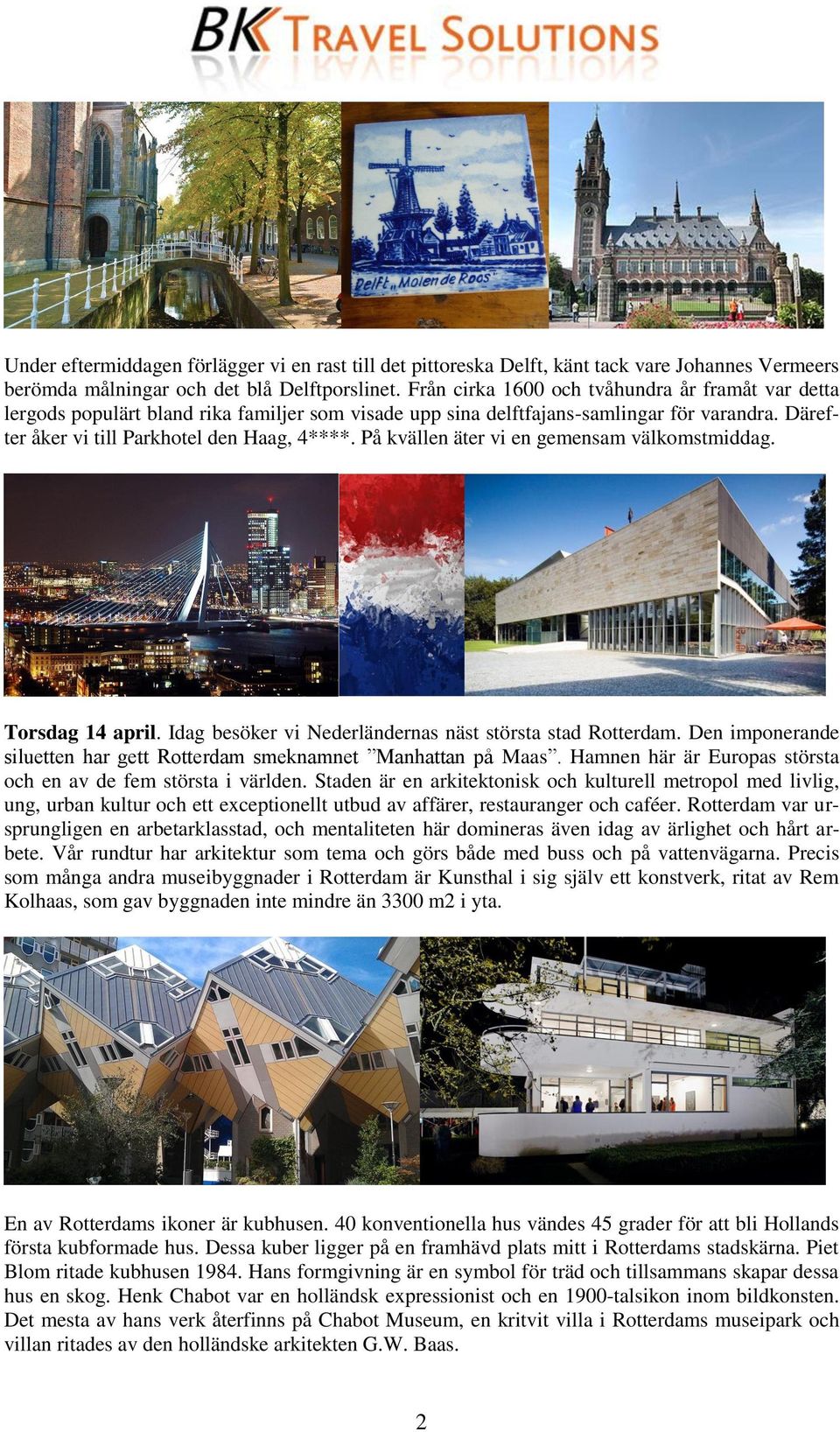 På kvällen äter vi en gemensam välkomstmiddag. Torsdag 14 april. Idag besöker vi Nederländernas näst största stad Rotterdam. Den imponerande siluetten har gett Rotterdam smeknamnet Manhattan på Maas.