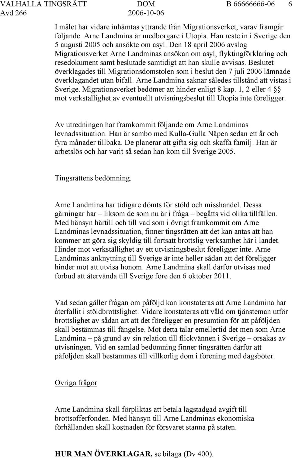 Den 18 april 2006 avslog Migrationsverket Arne Landminas ansökan om asyl, flyktingförklaring och resedokument samt beslutade samtidigt att han skulle avvisas.