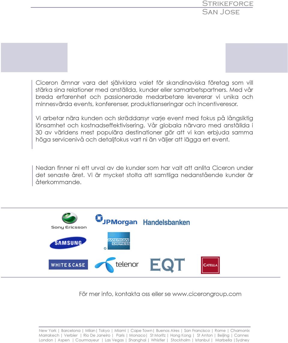 Vi arbetar nära kunden och skräddarsyr varje event med fokus på långsiktig lönsamhet och kostnadseffektivisering.