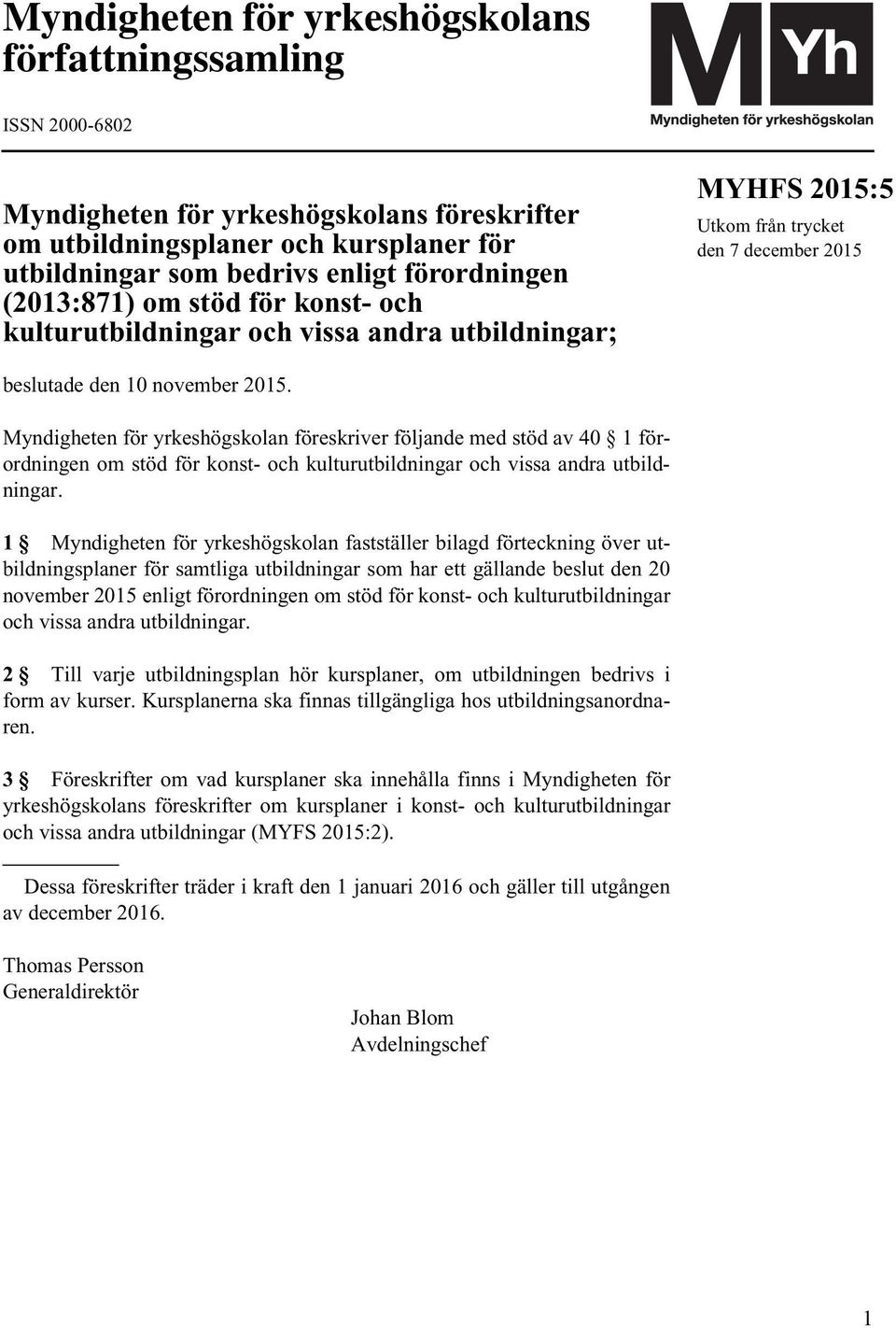 Myndigheten för yrkeshögskolan föreskriver följande med stöd av 40 1 förordningen om stöd för konst- och kulturutbildningar och vissa andra utbildningar.