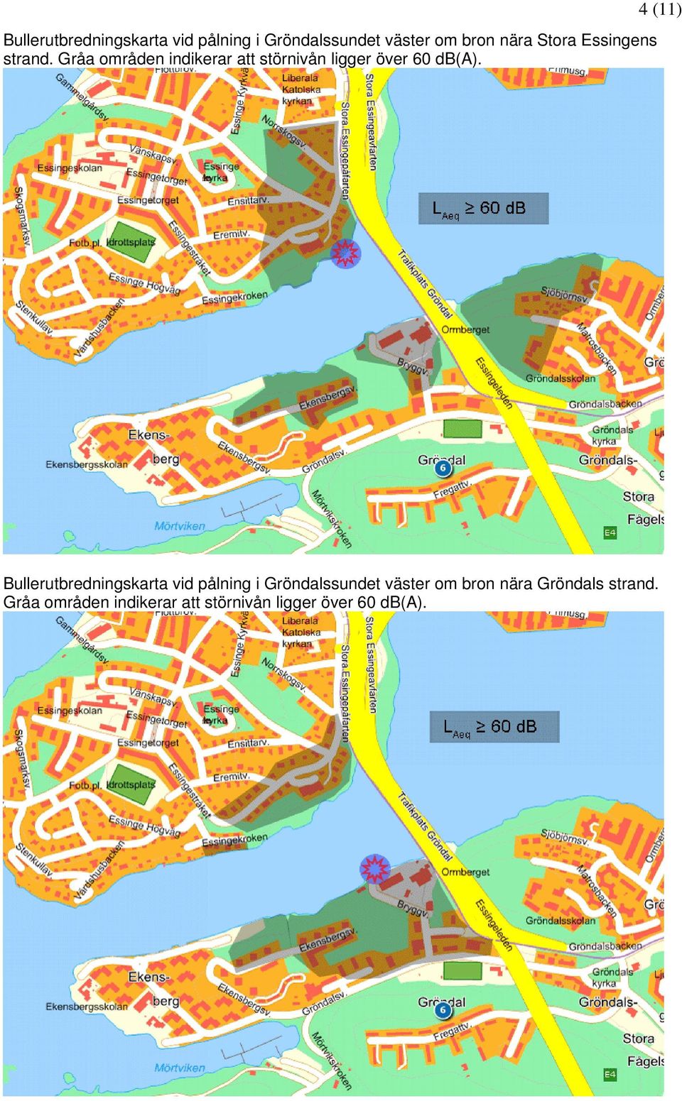 Gråa områden indikerar att störnivån ligger över db(a).