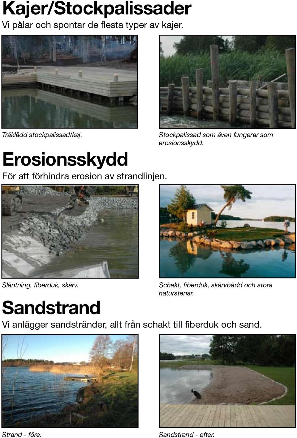 Stockpalissad som även fungerar som erosionsskydd. Släntning, fiberduk, skärv.