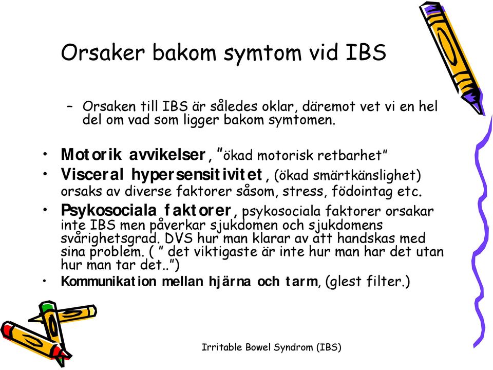 födointag etc. Psykosociala faktorer, psykosociala faktorer orsakar inte IBS men påverkar sjukdomen och sjukdomens svårighetsgrad.