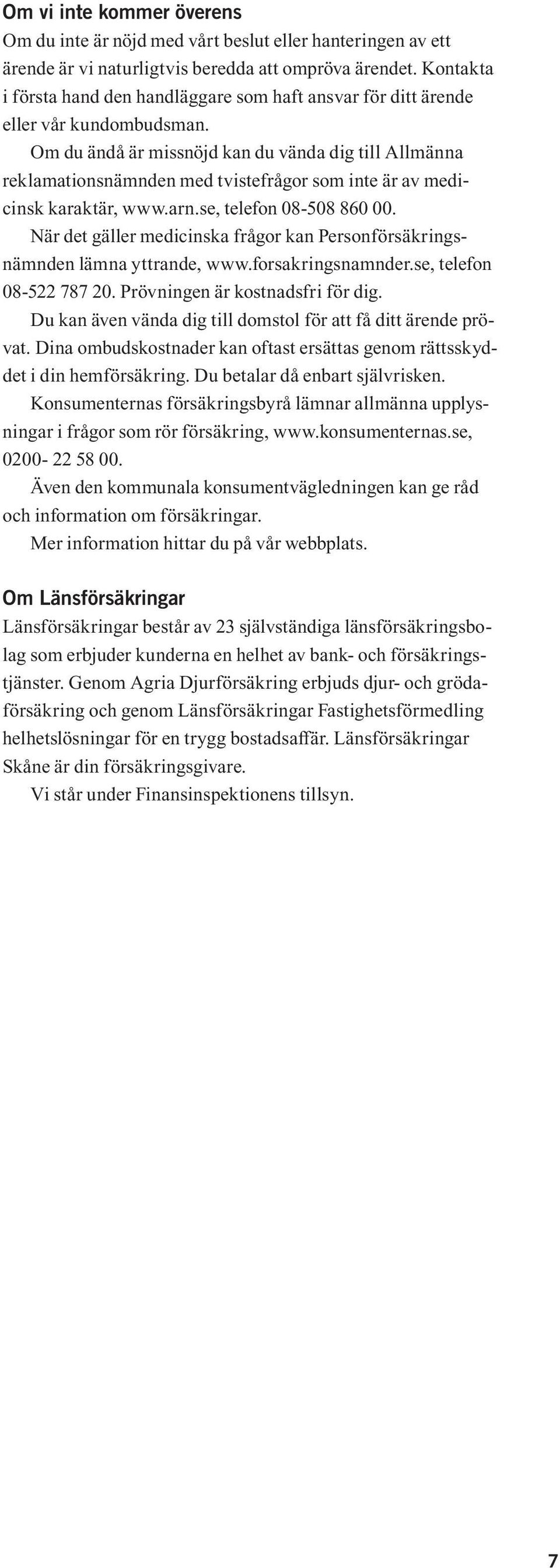 Om du ändå är missnöjd kan du vända dig till Allmänna reklamationsnämnden med tvistefrågor som inte är av medicinsk karaktär, www.arn.se, telefon 08-508 860 00.