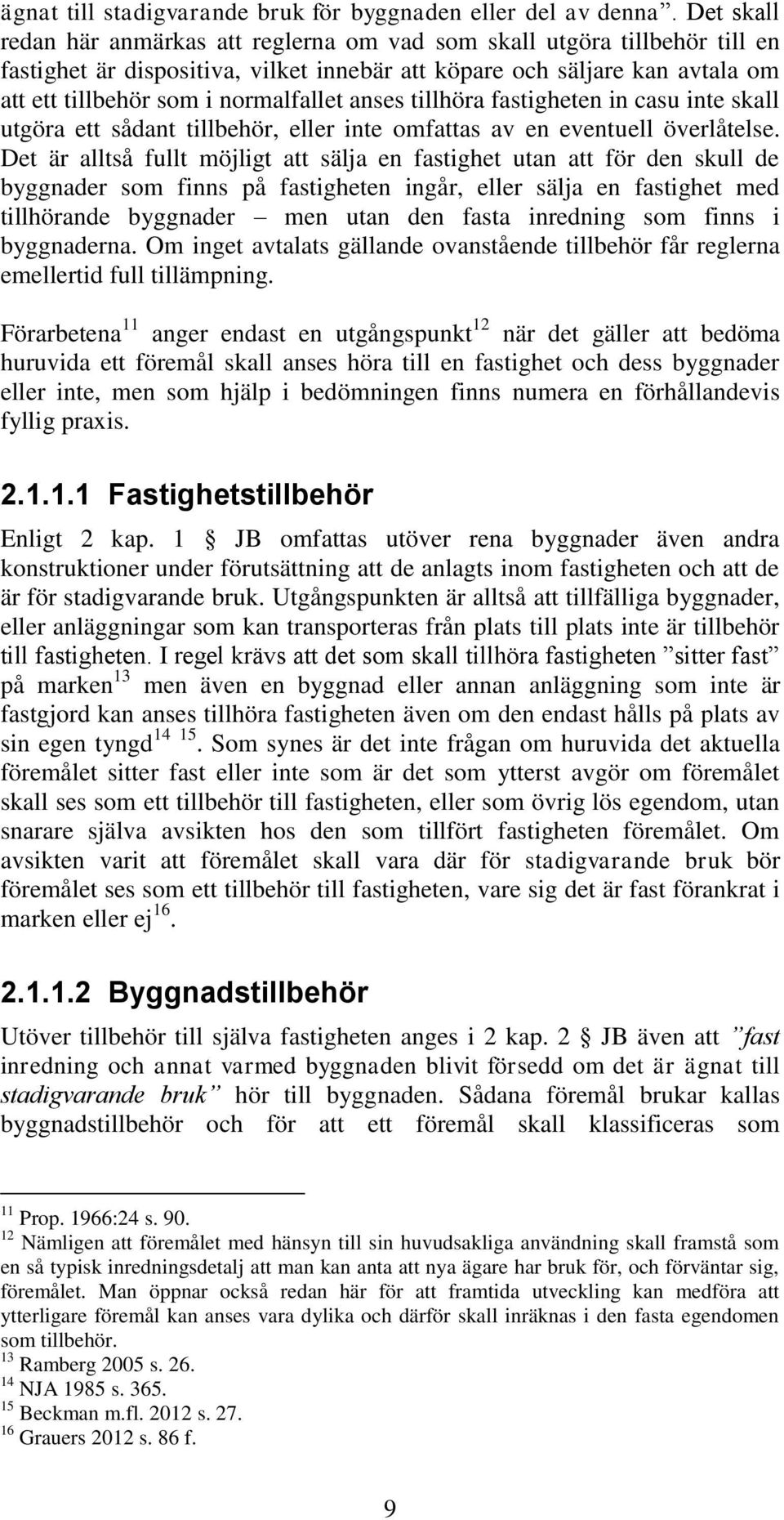 anses tillhöra fastigheten in casu inte skall utgöra ett sådant tillbehör, eller inte omfattas av en eventuell överlåtelse.