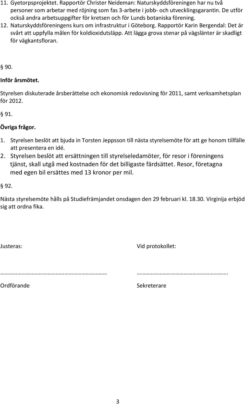 Rapportör Karin Bergendal: Det är svårt att uppfylla målen för koldioxidutsläpp. Att lägga grova stenar på vägslänter är skadligt för vägkantsfloran. 90. Inför årsmötet.