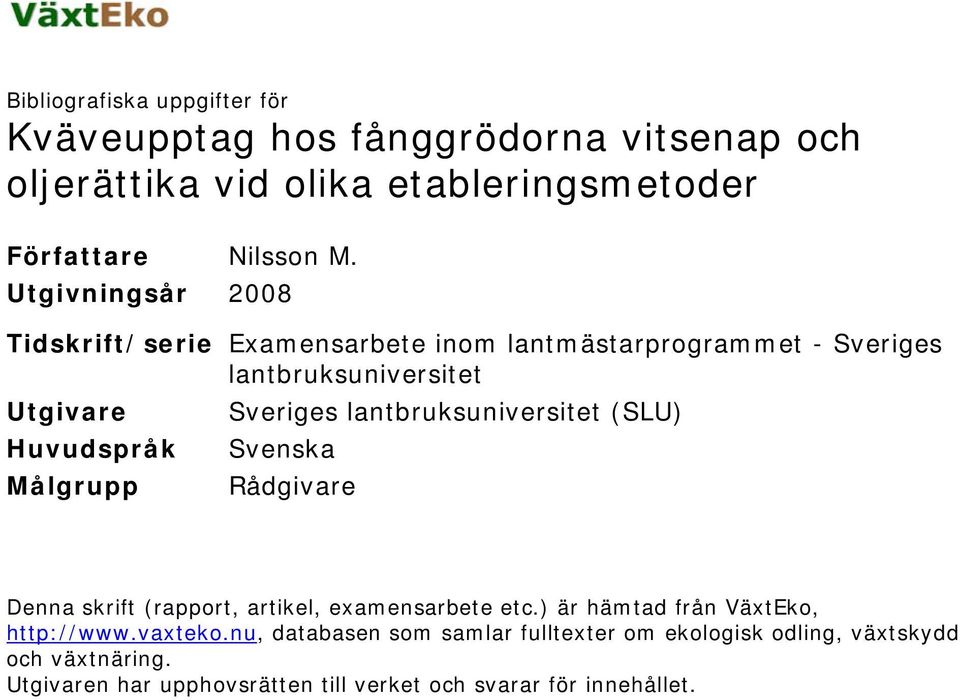 lantbruksuniversitet (SLU) Huvudspråk Svenska Målgrupp Rådgivare Denna skrift (rapport, artikel, examensarbete etc.