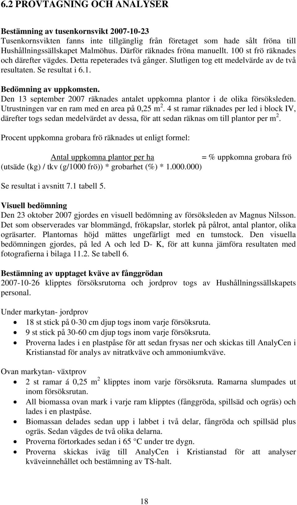 Den 13 september 2007 räknades antalet uppkomna plantor i de olika försöksleden. Utrustningen var en ram med en area på 0,25 m 2.