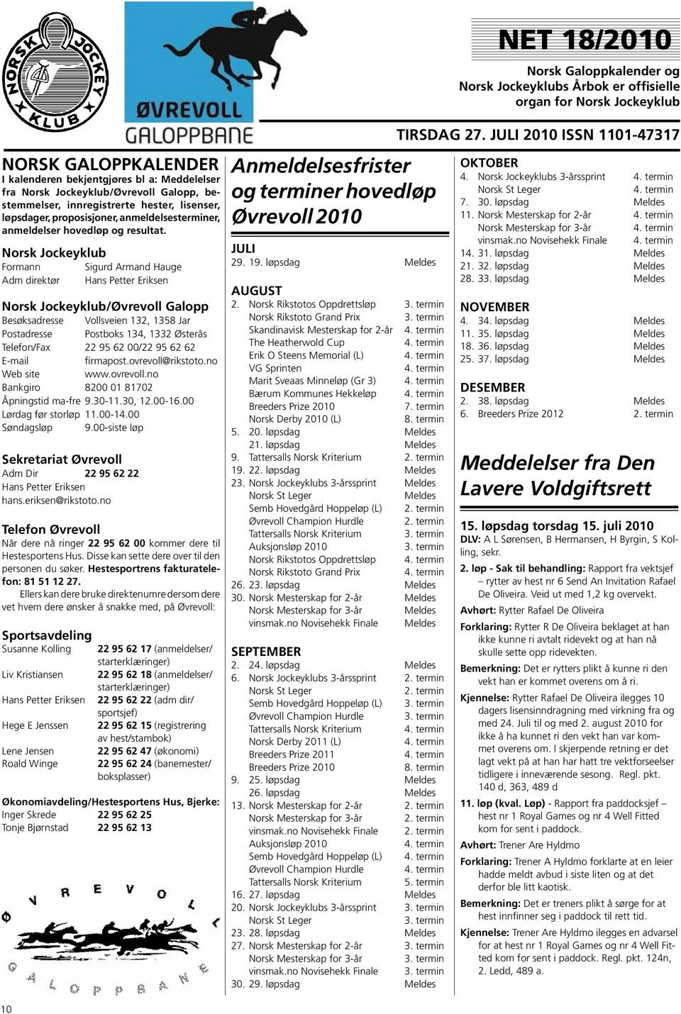 Norsk Jockeyklub Formann Sigurd Armand Hauge Adm direktør Hans Petter Eriksen Norsk Jockeyklub/Øvrevoll Galopp Besøksadresse Vollsveien 132, 1358 Jar Postadresse Postboks 134, 1332 Østerås