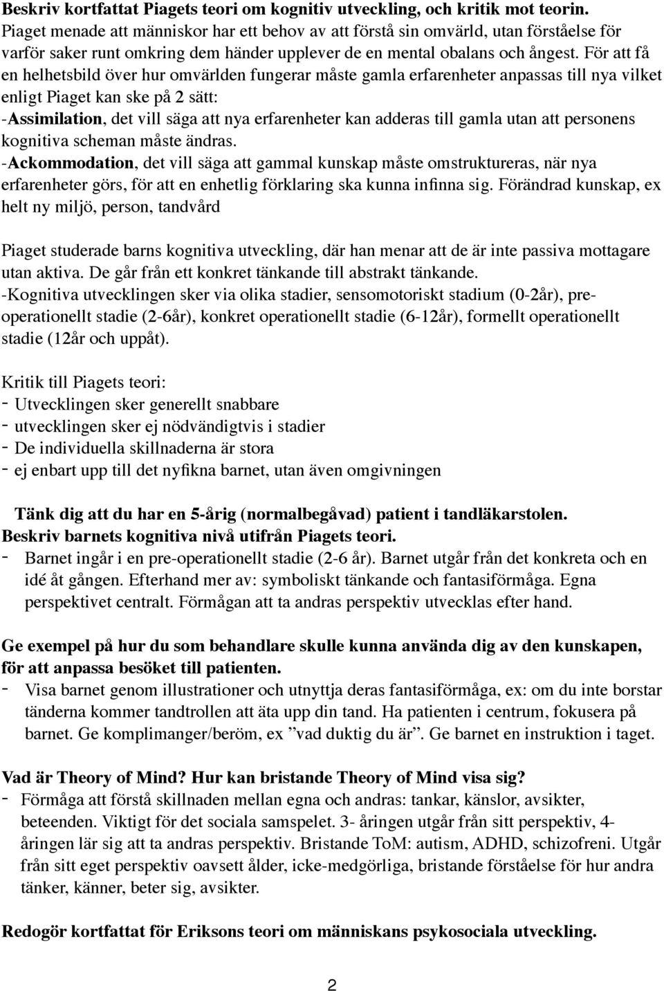 För att få en helhetsbild över hur omvärlden fungerar måste gamla erfarenheter anpassas till nya vilket enligt Piaget kan ske på 2 sätt: -Assimilation, det vill säga att nya erfarenheter kan adderas