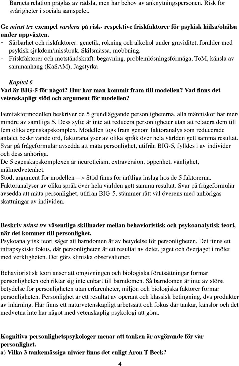 - Sårbarhet och riskfaktorer: genetik, rökning och alkohol under graviditet, förälder med psykisk sjukdom/missbruk. Skilsmässa, mobbning.