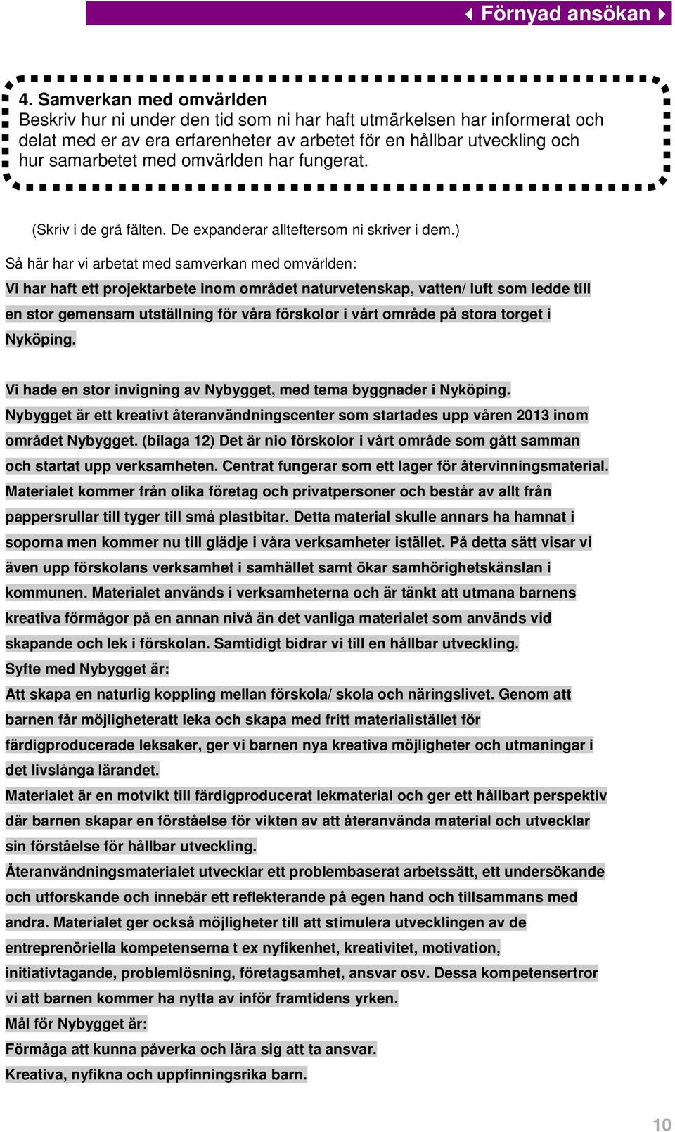 ) Så här har vi arbetat med samverkan med omvärlden: Vi har haft ett projektarbete inom området naturvetenskap, vatten/ luft som ledde till en stor gemensam utställning för våra förskolor i vårt