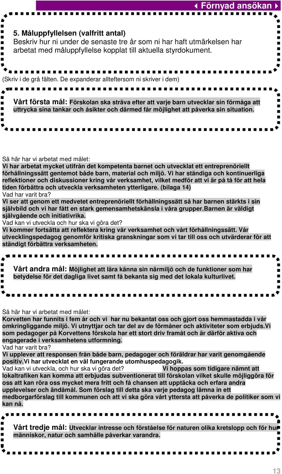 sin situation. Så här har vi arbetat med målet: Vi har arbetat mycket utifrån det kompetenta barnet och utvecklat ett entreprenöriellt förhållningssätt gentemot både barn, material och miljö.