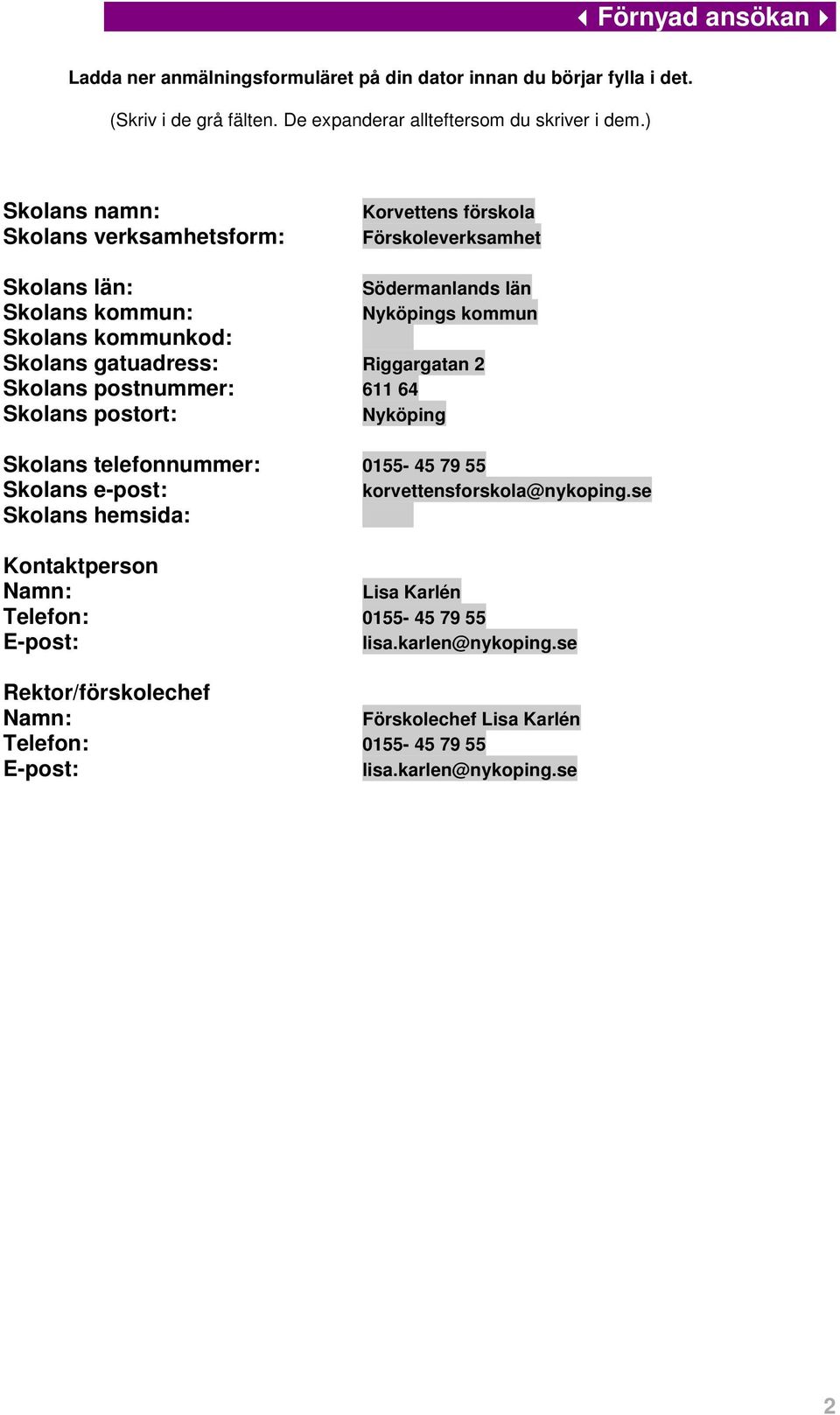 postnummer: 611 64 Skolans postort: Nyköping Södermanlands län Nyköpings kommun Skolans telefonnummer: 0155-45 79 55 Skolans e-post: Skolans hemsida: