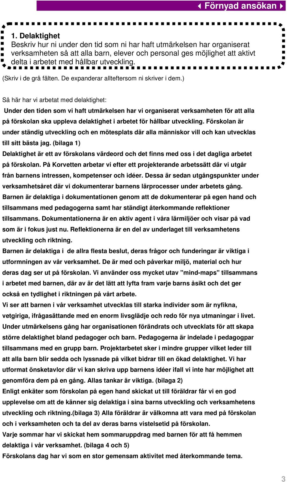 ) Så här har vi arbetat med delaktighet: Under den tiden som vi haft utmärkelsen har vi organiserat verksamheten för att alla på förskolan ska uppleva delaktighet i arbetet för hållbar utveckling.