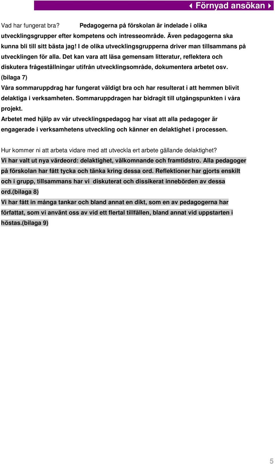 Det kan vara att läsa gemensam litteratur, reflektera och diskutera frågeställningar utifrån utvecklingsområde, dokumentera arbetet osv.