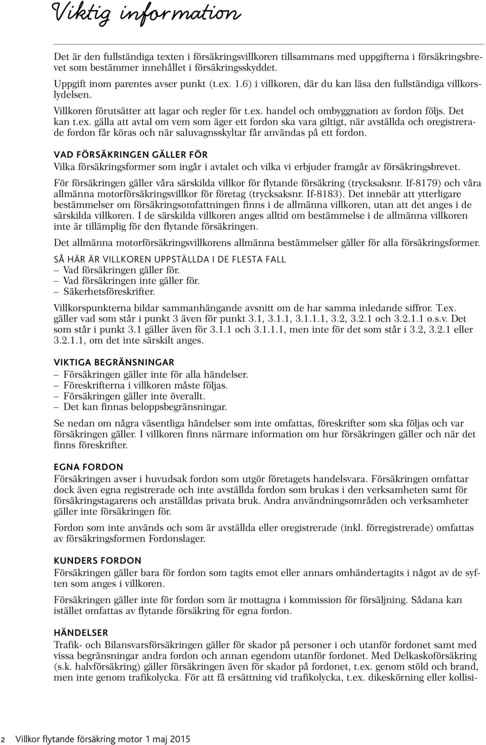 Det kan t.ex. gälla att avtal om vem som äger ett fordon ska vara giltigt, när avställda och oregistrerade fordon får köras och när saluvagnsskyltar får användas på ett fordon.