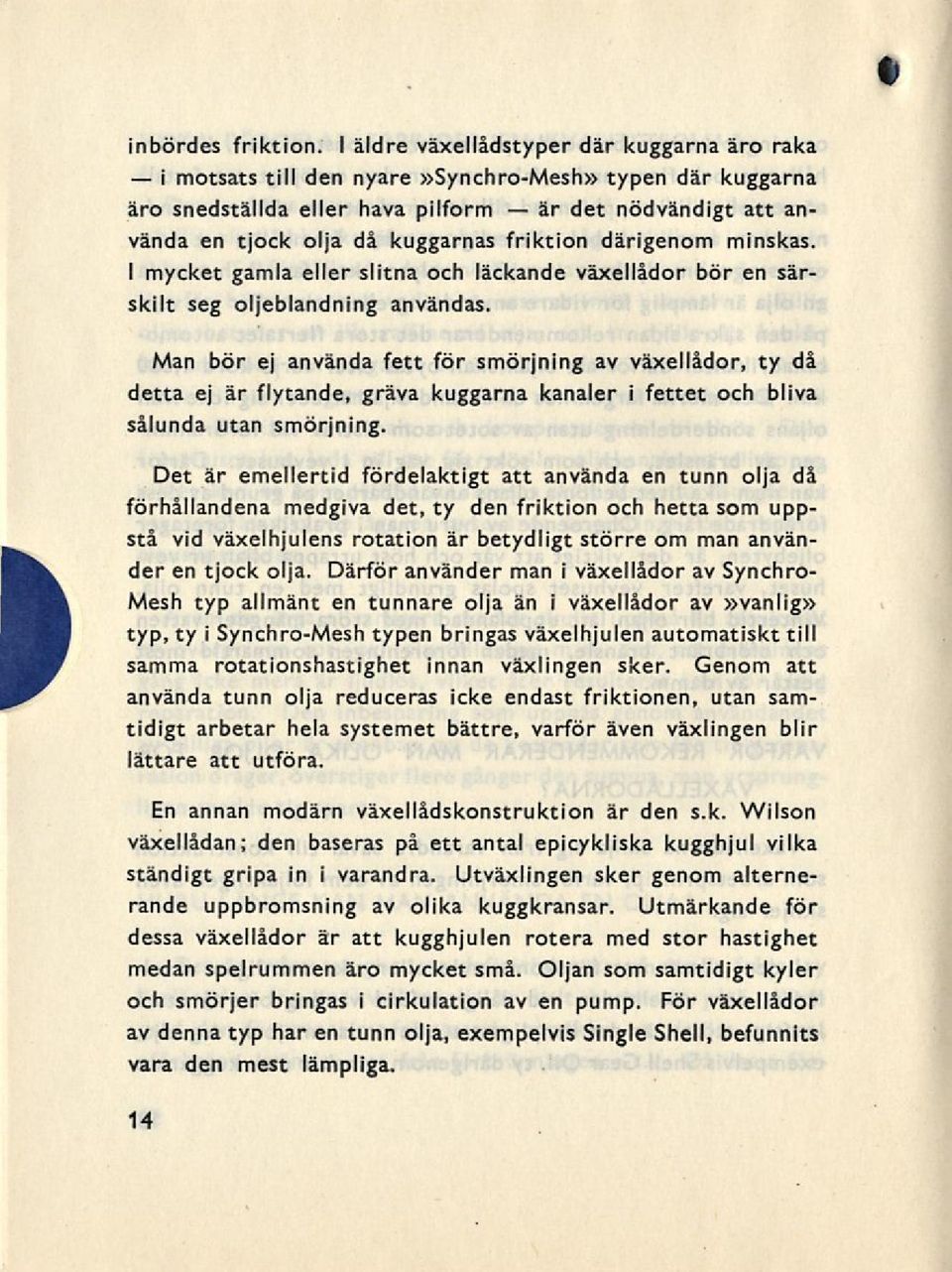 därigenom minskas. I mycket gamla eller slitna och läckande växellådor bör en särskilt seg oljeblandning användas.