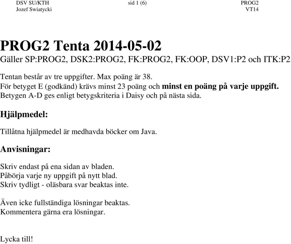 Betygen A-D ges enligt betygskriteria i Daisy och på nästa sida. Hjälpmedel: Tillåtna hjälpmedel är medhavda böcker om Java.