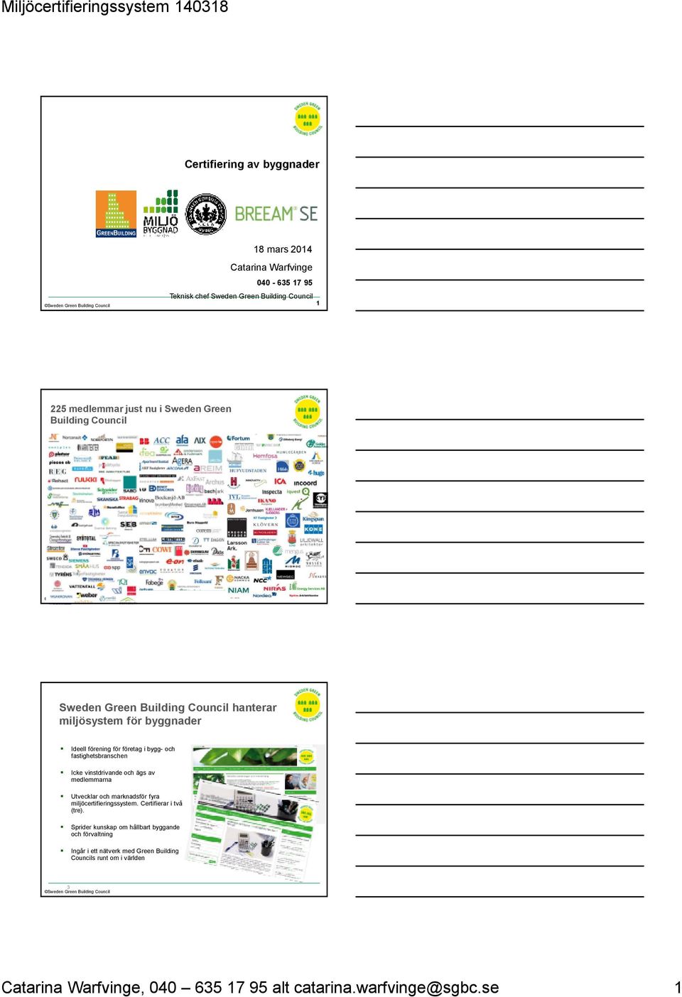 vinstdrivande och ägs av medlemmarna Utvecklar och marknadsför fyra miljöcertifieringssystem. Certifierar i två (tre).