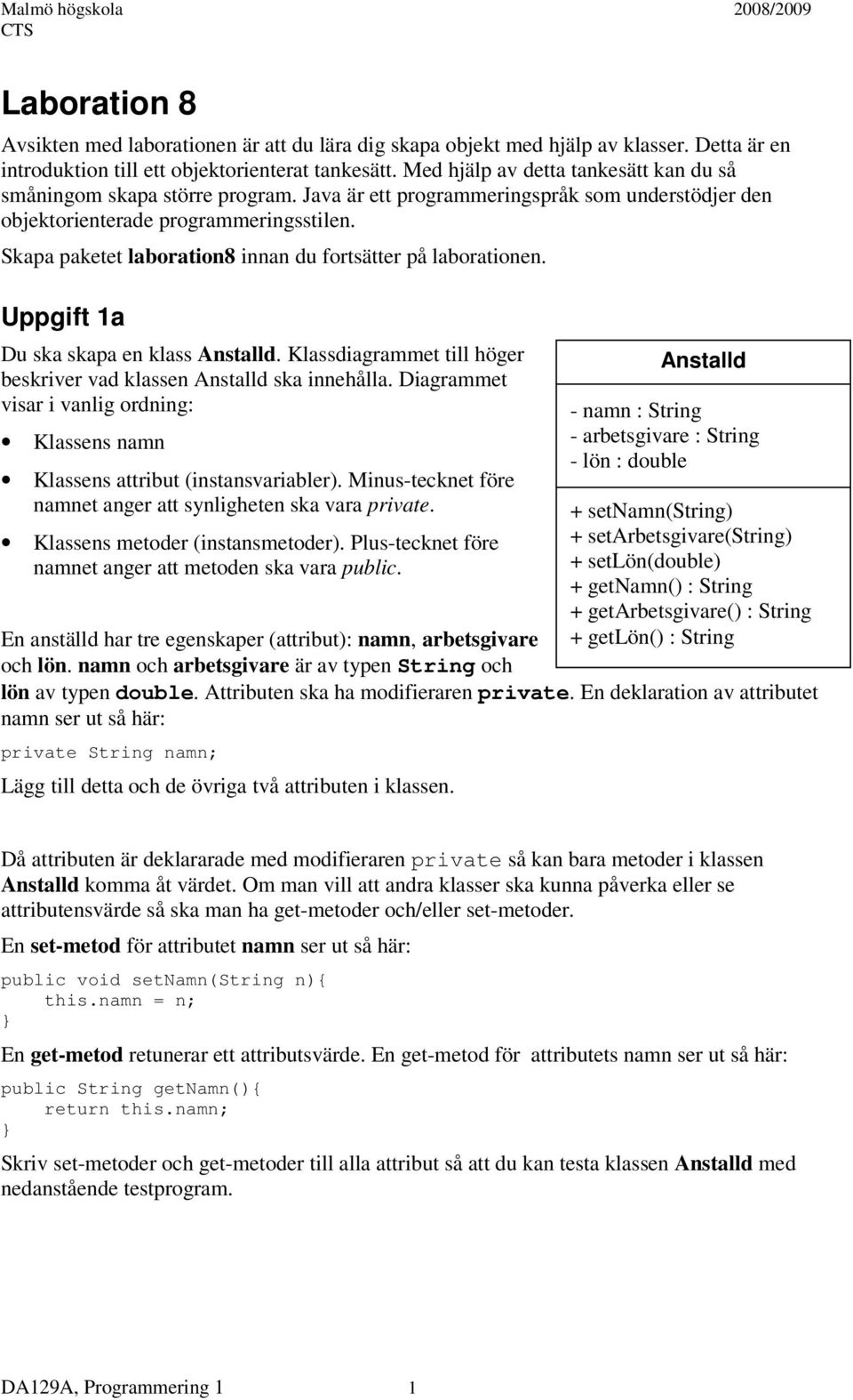 Skapa paketet laboration8 innan du fortsätter på laborationen. Uppgift 1a Du ska skapa en klass Anstalld. Klassdiagrammet till höger beskriver vad klassen Anstalld ska innehålla.