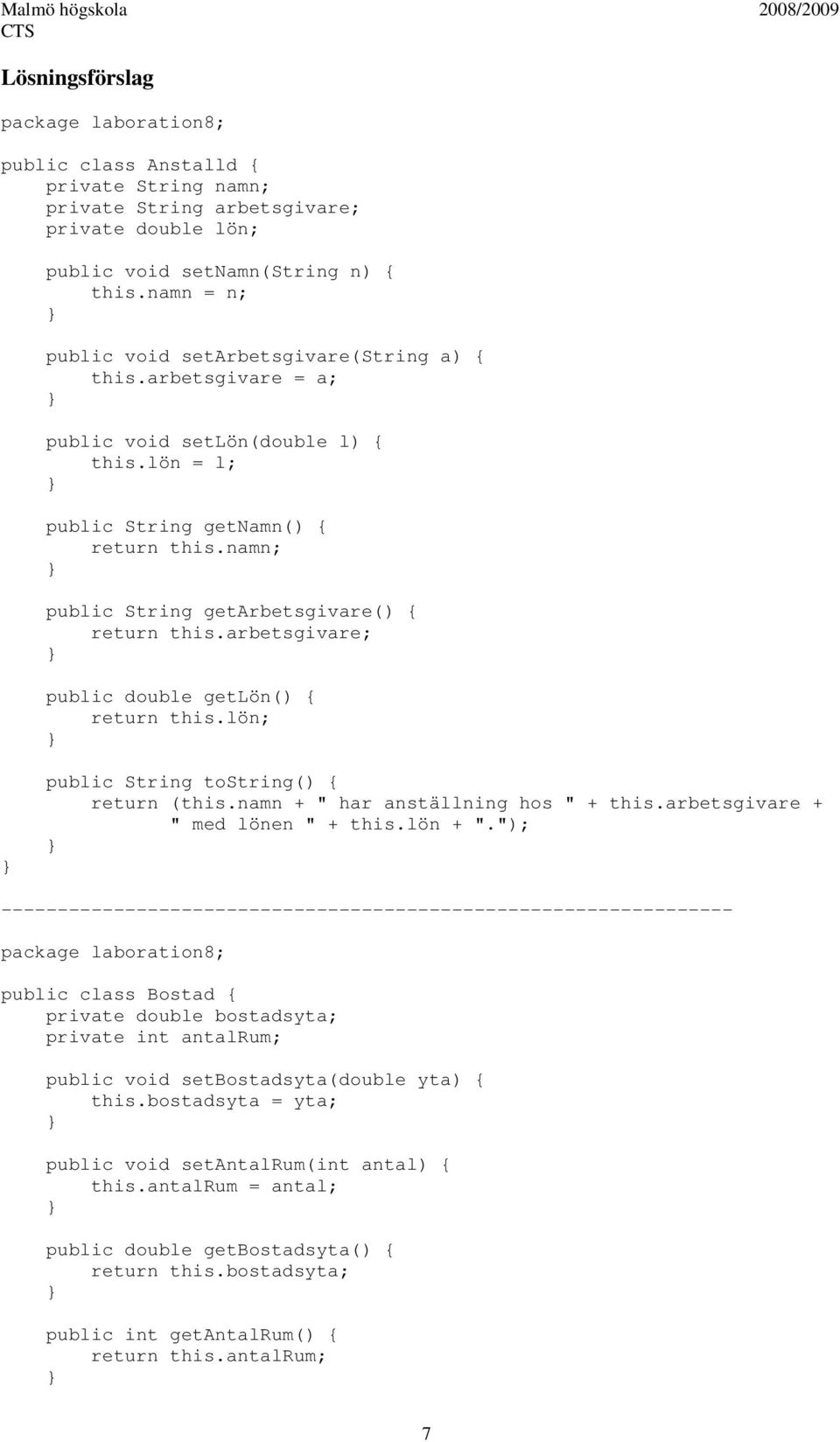 namn; public String getarbetsgivare() { return this.arbetsgivare; public double getlön() { return this.lön; public String tostring() { return (this.namn + " har anställning hos " + this.