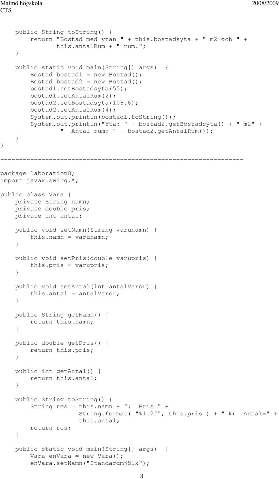 setantalrum(4); System.out.println(bostad1.toString()); System.out.println("Yta: " + bostad2.getbostadsyta() + " m2" + " Antal rum: " + bostad2.getantalrum()); package laboration8; import javax.swing.
