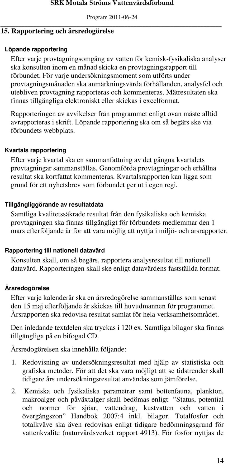 Mätresultaten ska finnas tillgängliga elektroniskt eller skickas i excelformat. Rapporteringen av avvikelser från programmet enligt ovan måste alltid avrapporteras i skrift.