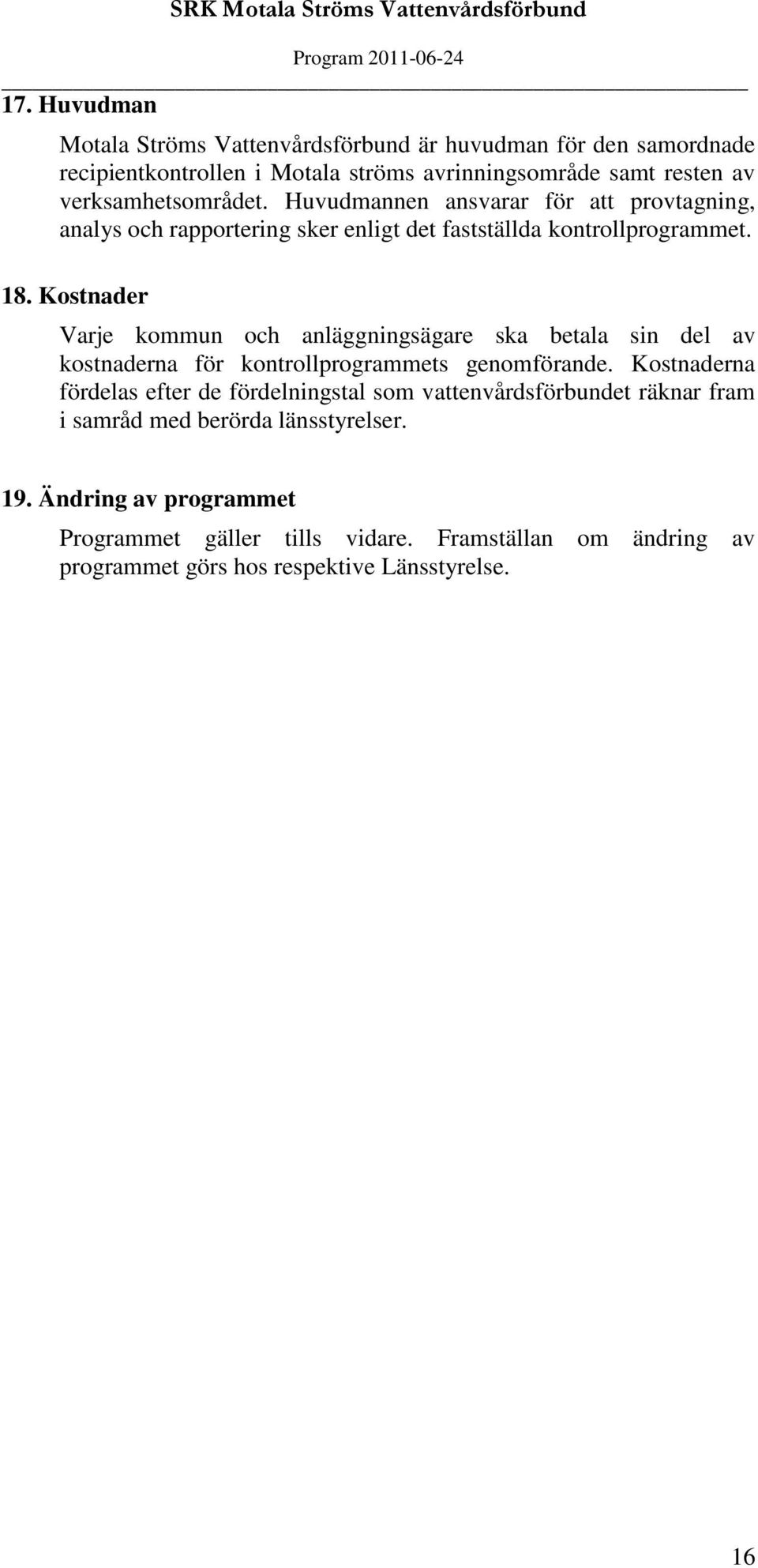 Kostnader Varje kommun och anläggningsägare ska betala sin del av kostnaderna för kontrollprogrammets genomförande.