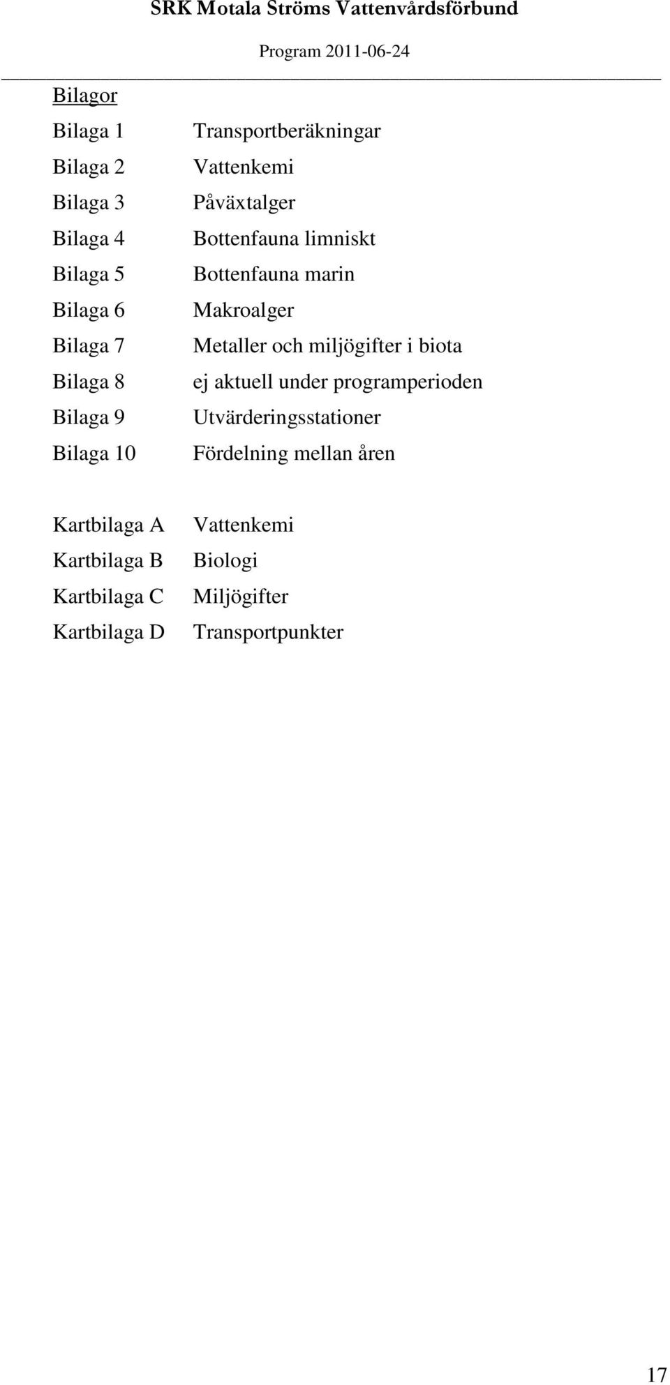 Bilaga 8 ej aktuell under programperioden Bilaga 9 Utvärderingsstationer Bilaga 10 Fördelning mellan