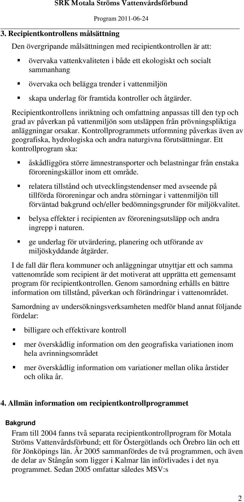 Recipientkontrollens inriktning och omfattning anpassas till den typ och grad av påverkan på vattenmiljön som utsläppen från prövningspliktiga anläggningar orsakar.