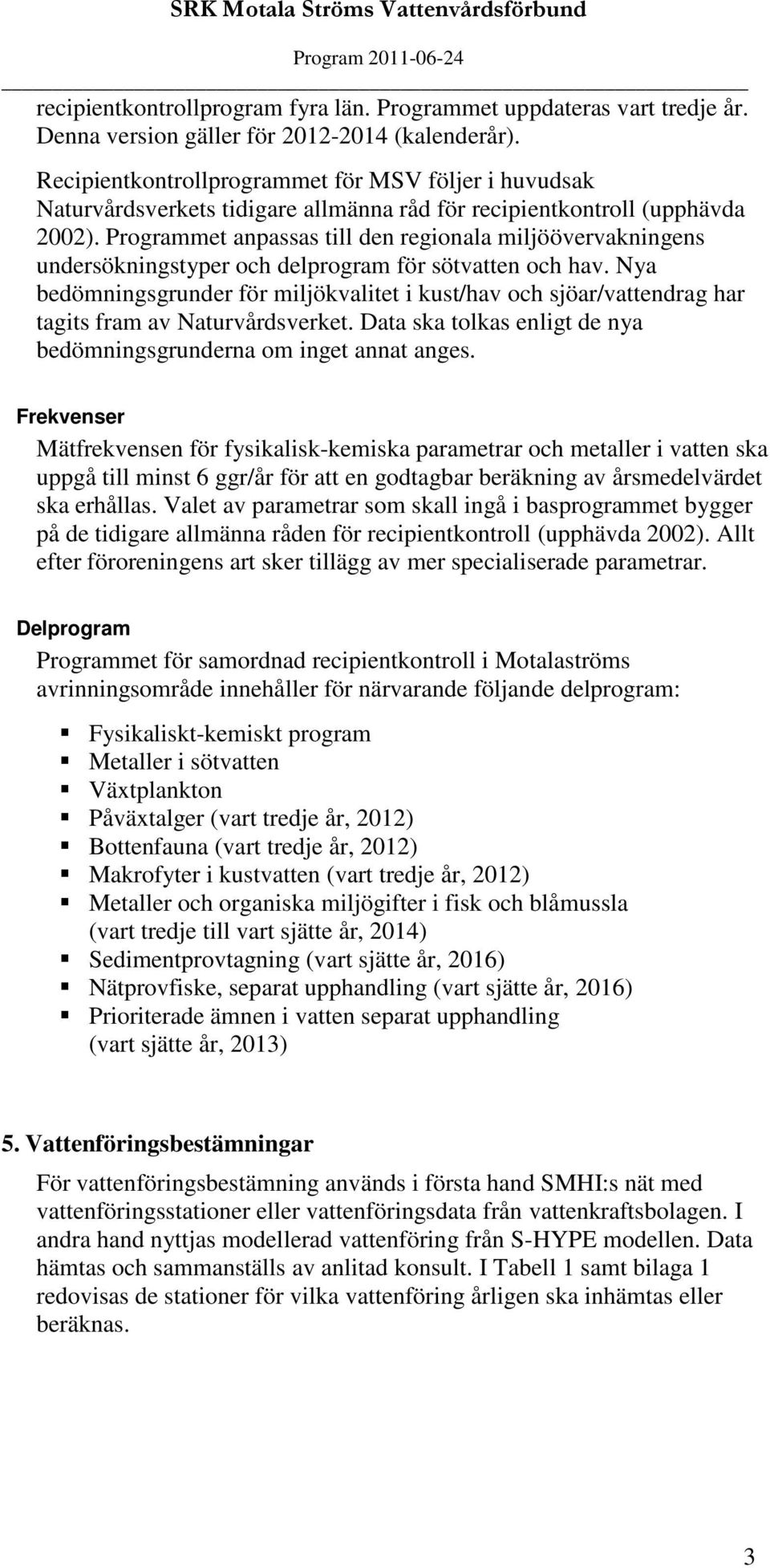 Programmet anpassas till den regionala miljöövervakningens undersökningstyper och delprogram för sötvatten och hav.