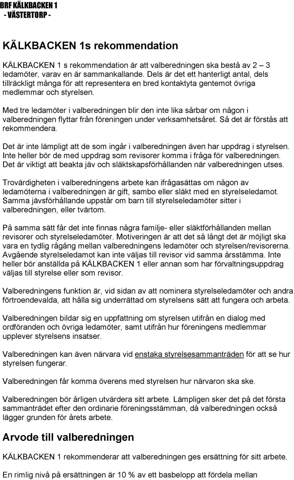 Med tre ledamöter i valberedningen blir den inte lika sårbar om någon i valberedningen flyttar från föreningen under verksamhetsåret. Så det är förstås att rekommendera.