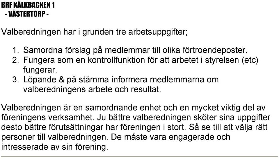 Löpande & på stämma informera medlemmarna om valberedningens arbete och resultat.