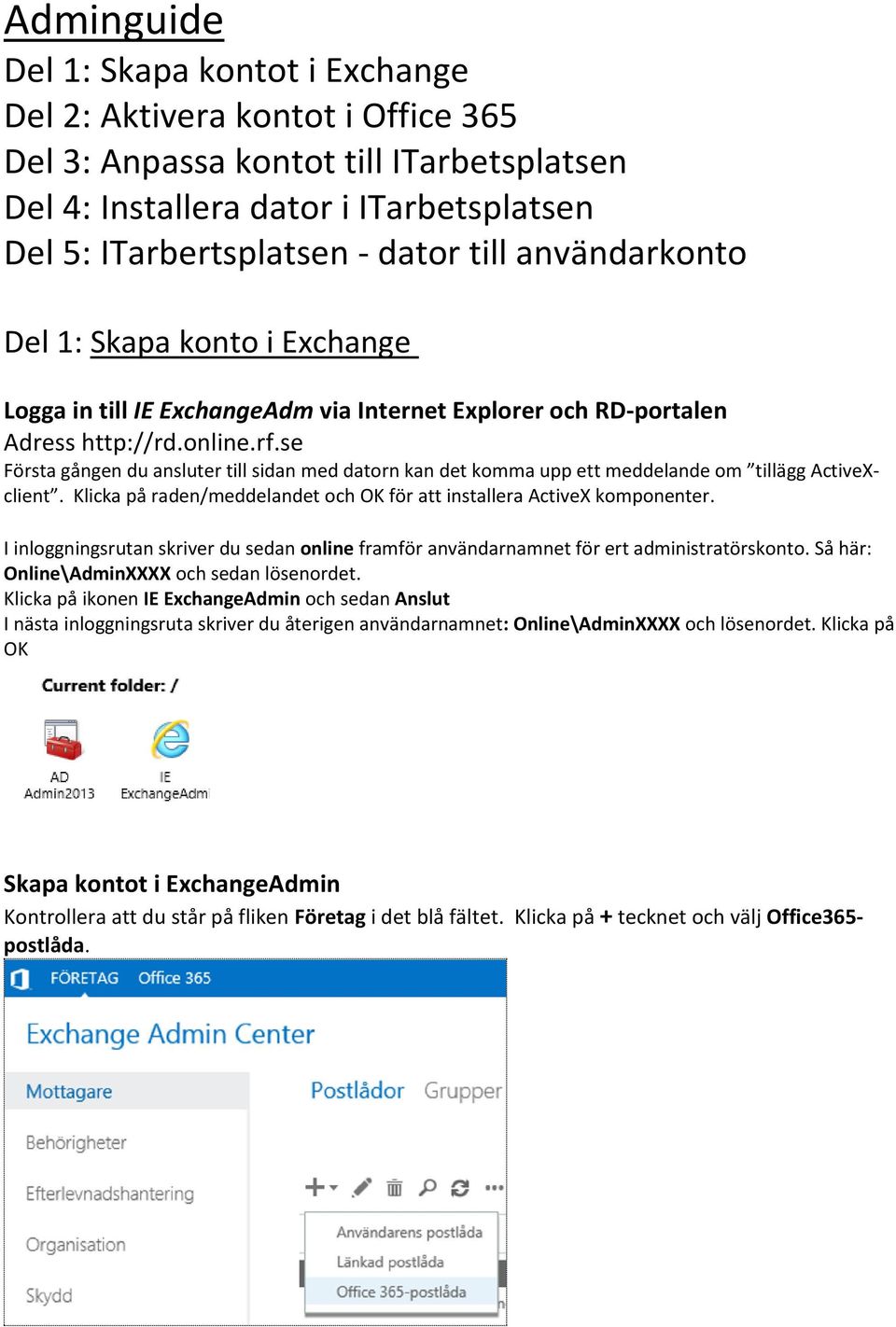 se Första gången du ansluter till sidan med datorn kan det komma upp ett meddelande om tillägg ActiveXclient. Klicka på raden/meddelandet och OK för att installera ActiveX komponenter.