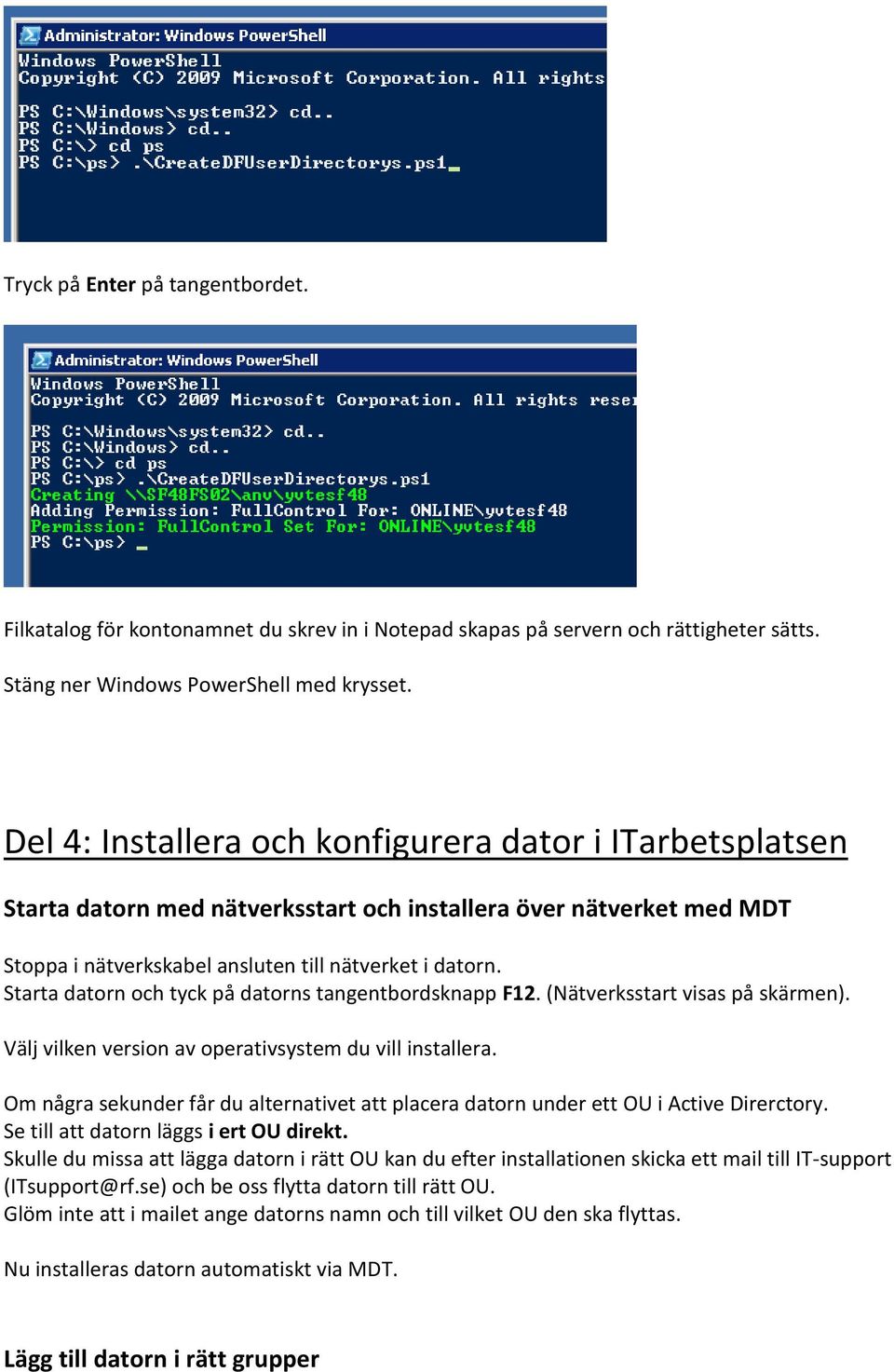 Starta datorn och tyck på datorns tangentbordsknapp F12. (Nätverksstart visas på skärmen). Välj vilken version av operativsystem du vill installera.