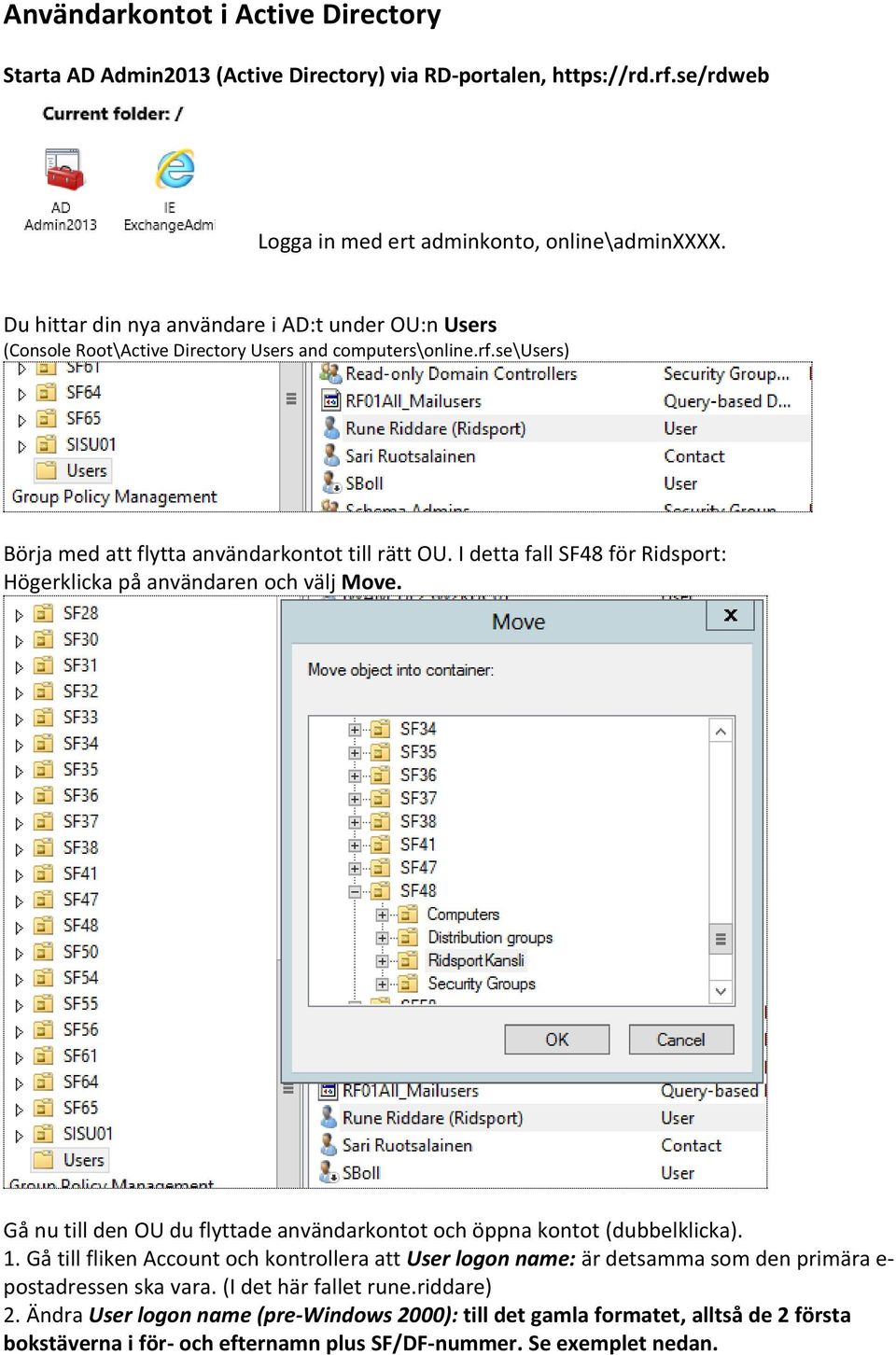 I detta fall SF48 för Ridsport: Högerklicka på användaren och välj Move. Gå nu till den OU du flyttade användarkontot och öppna kontot (dubbelklicka). 1.