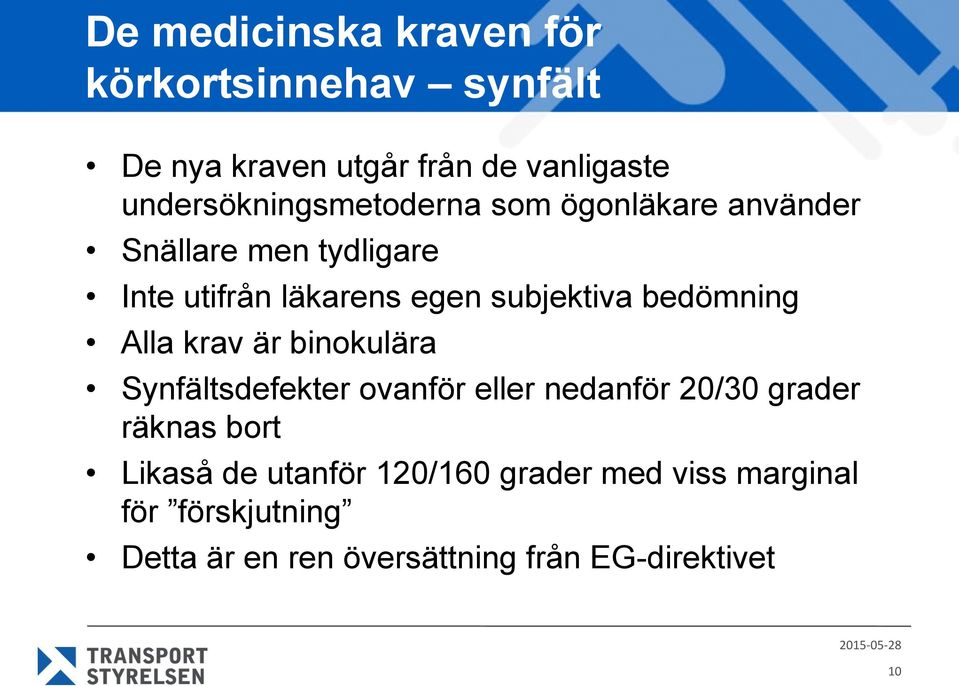 subjektiva bedömning Alla krav är binokulära Synfältsdefekter ovanför eller nedanför 20/30 grader