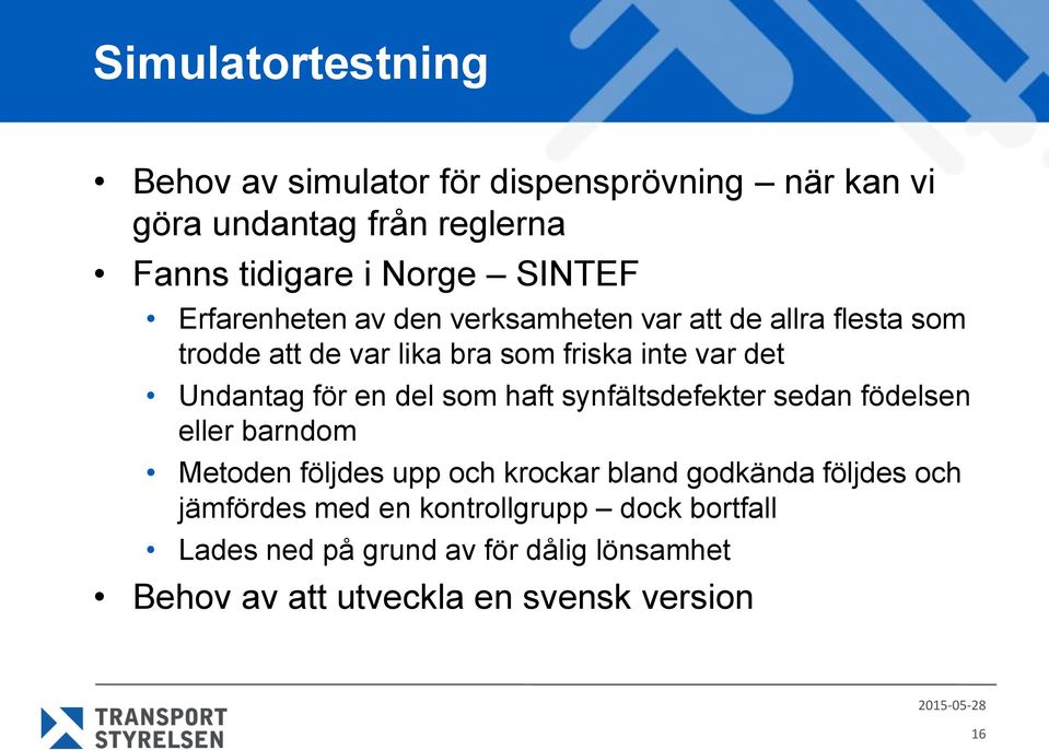 en del som haft synfältsdefekter sedan födelsen eller barndom Metoden följdes upp och krockar bland godkända följdes och