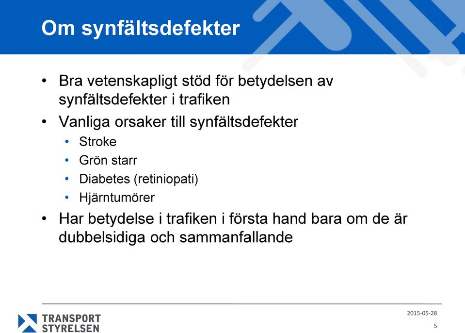 Stroke Grön starr Diabetes (retiniopati) Hjärntumörer Har