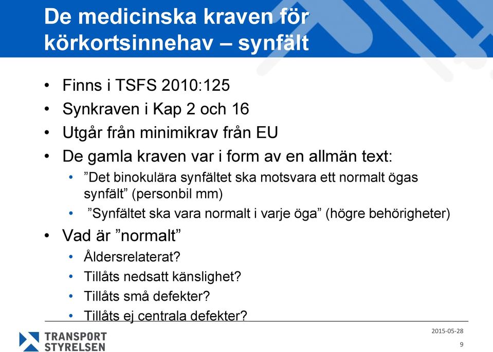 motsvara ett normalt ögas synfält (personbil mm) Synfältet ska vara normalt i varje öga (högre