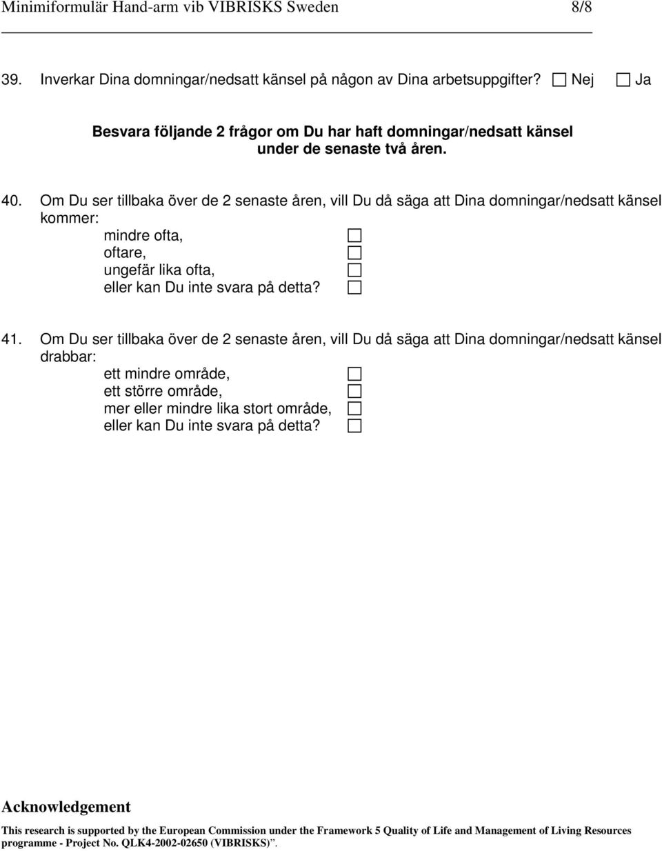 Om Du ser tillbaka över de senaste åren, vill Du då säga att Dina domningar/nedsatt känsel kommer: mindre ofta, oftare, ungefär lika ofta,.