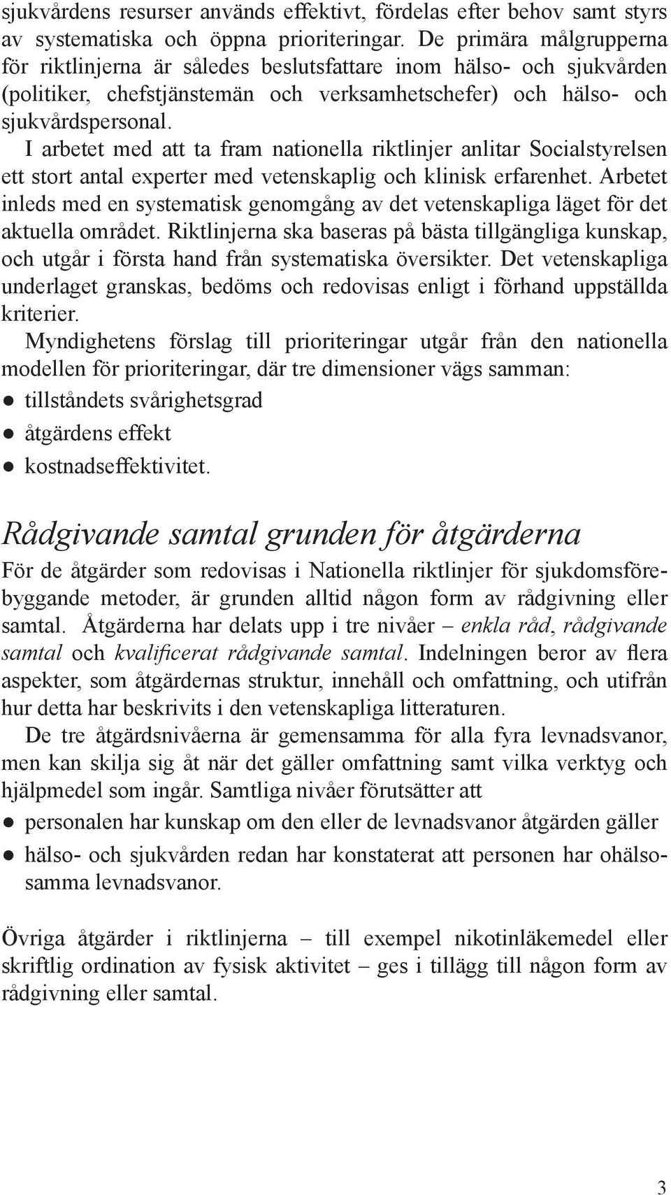 I arbetet med att ta fram nationella riktlinjer anlitar Socialstyrelsen ett stort antal experter med vetenskaplig och klinisk erfarenhet.