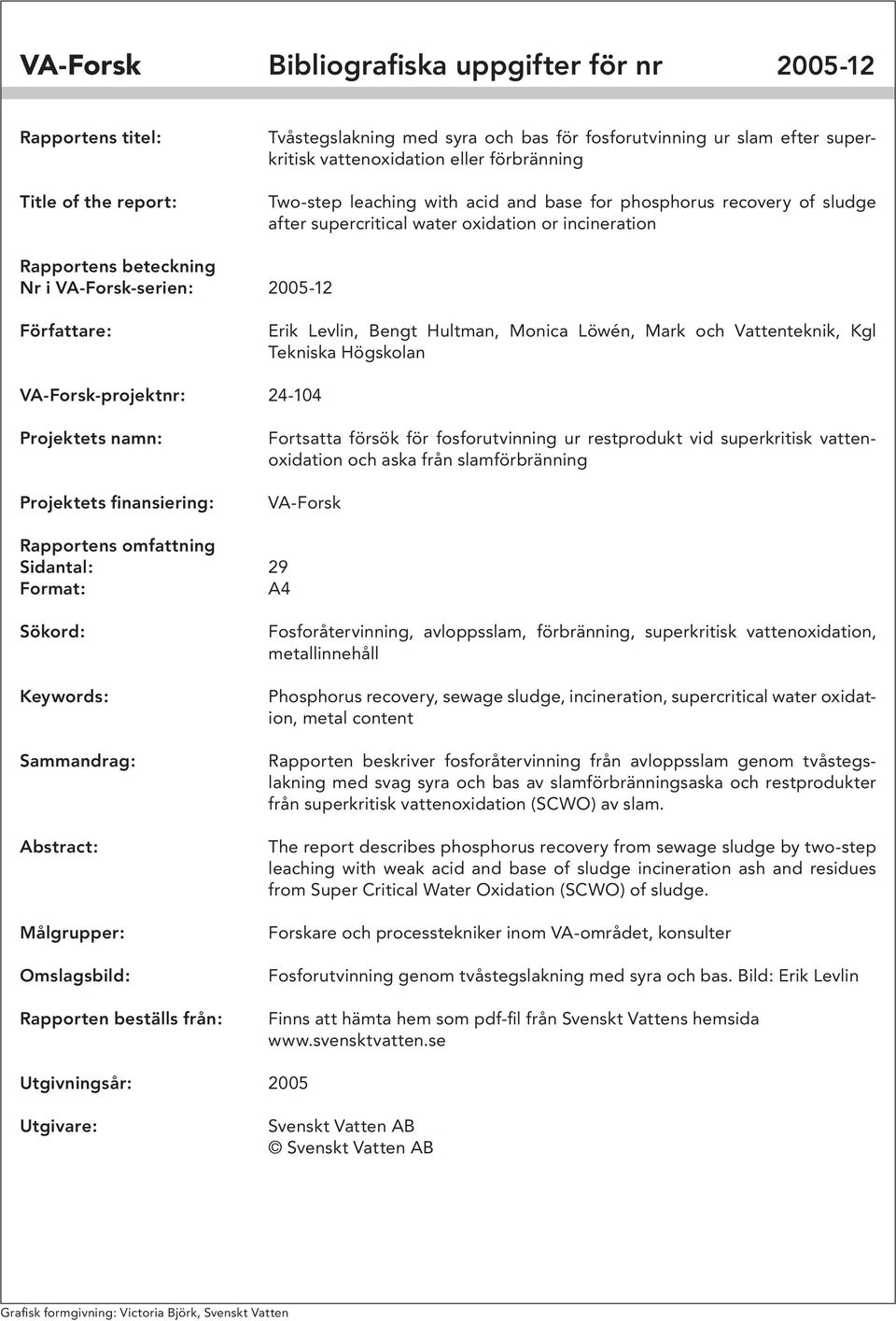 Erik Levlin, Bengt Hultman, Monica Löwén, Mark och Vattenteknik, Kgl Tekniska Högskolan VA-Forsk-projektnr: 24-104 Projektets namn: Projektets finansiering: Fortsatta försök för fosforutvinning ur