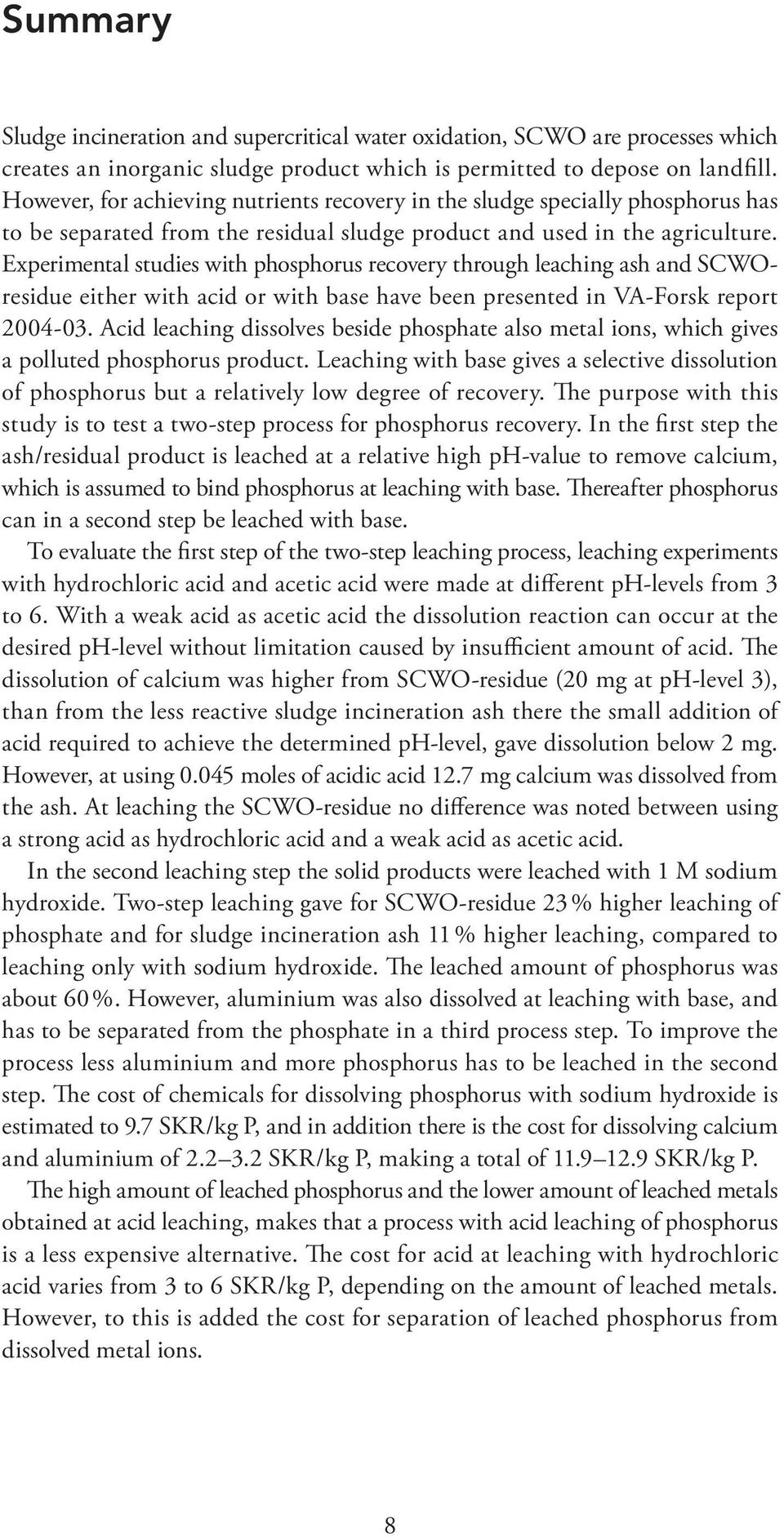 Experimental studies with phosphorus recovery through leaching ash and SCWOresidue either with acid or with base have been presented in VA-Forsk report 2004-03.