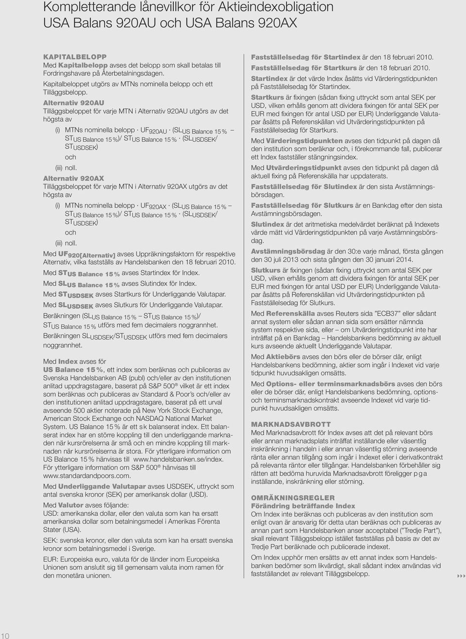 Alternativ 920AU Tilläggsbeloppet för varje MTN i Alternativ 920AU utgörs av det högsta av (i) MTNs nominella belopp UF 920AU (SL US Balance 15 % ST US Balance 15 % )/ ST US Balance 15 % (SL USDSEK /